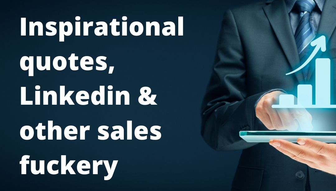 Inspiration quotes, Linkedin & other sales f*ckery