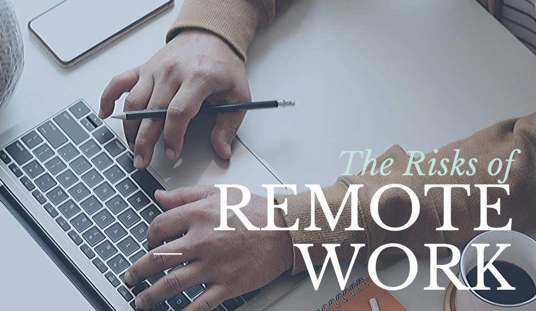 The Risks of Working Remotely and How to Mitigate Them